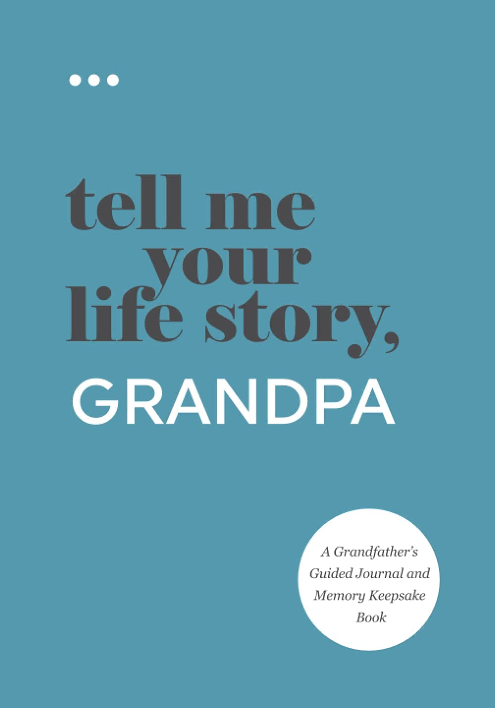 Tell Me Your Life Story, Grandpa: a Grandfather’S Guided Journal and Memory Keepsake Book (Tell Me Your Life Story® Series Books)