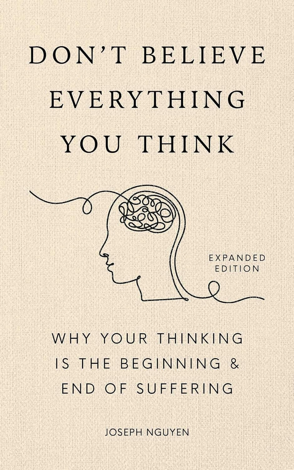 Don'T Believe Everything You Think (Expanded Edition): Why Your Thinking Is the Beginning & End of Suffering